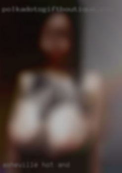Asheville hot and horny women Asheville hot and horny women